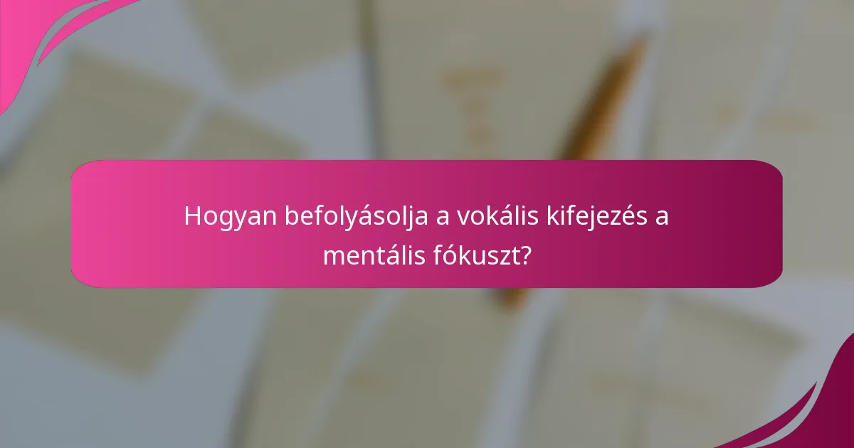 Hogyan befolyásolja a vokális kifejezés a mentális fókuszt?