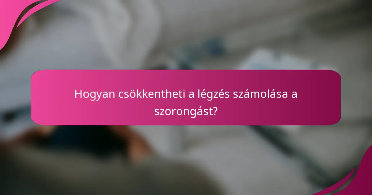 Hogyan csökkentheti a légzés számolása a szorongást?