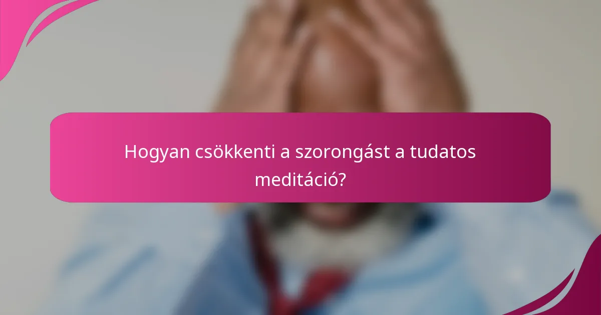 Hogyan csökkenti a szorongást a tudatos meditáció?