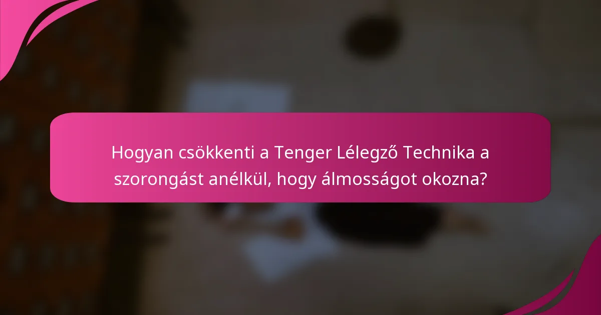 Hogyan csökkenti a Tenger Lélegző Technika a szorongást anélkül, hogy álmosságot okozna?
