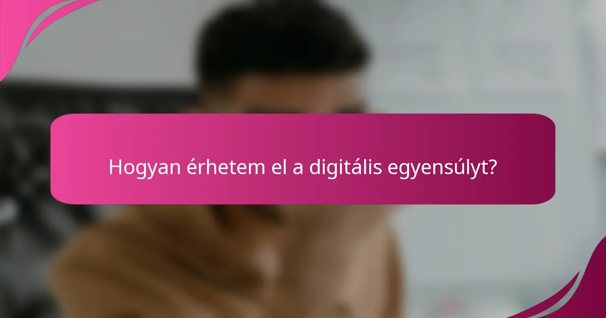 Hogyan érhetem el a digitális egyensúlyt?