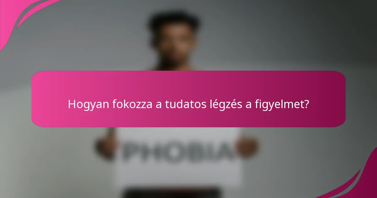 Hogyan fokozza a tudatos légzés a figyelmet?