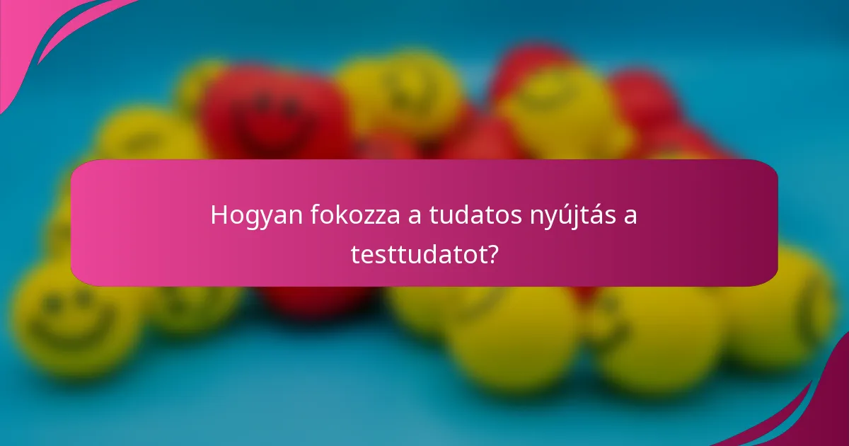 Hogyan fokozza a tudatos nyújtás a testtudatot?