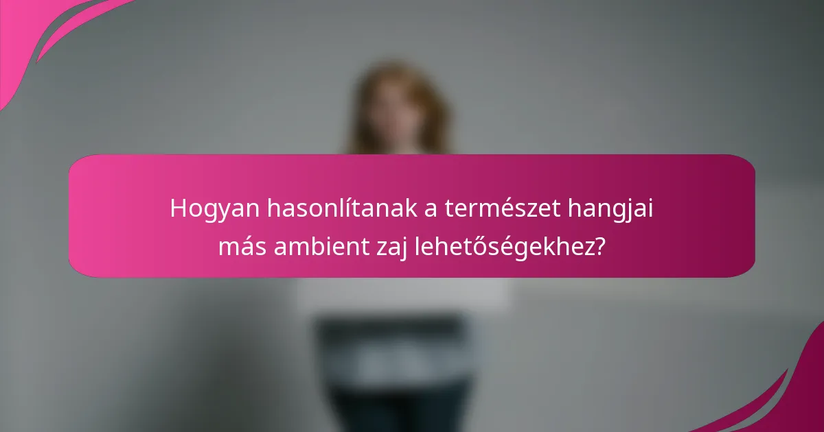 Hogyan hasonlítanak a természet hangjai más ambient zaj lehetőségekhez?