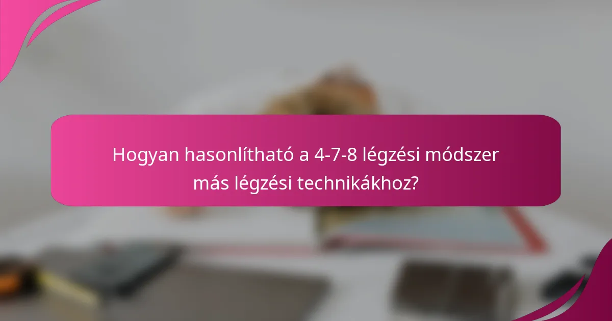 Hogyan hasonlítható a 4-7-8 légzési módszer más légzési technikákhoz?