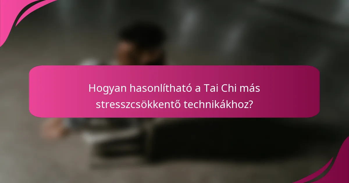 Hogyan hasonlítható a Tai Chi más stresszcsökkentő technikákhoz?