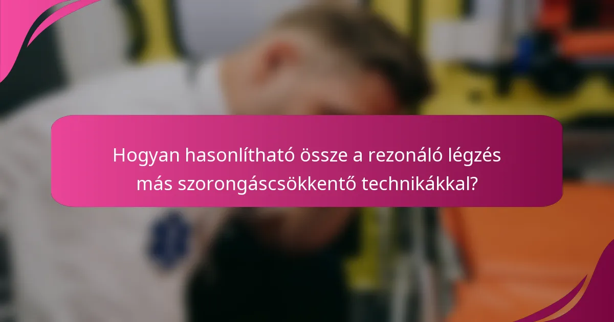 Hogyan hasonlítható össze a rezonáló légzés más szorongáscsökkentő technikákkal?