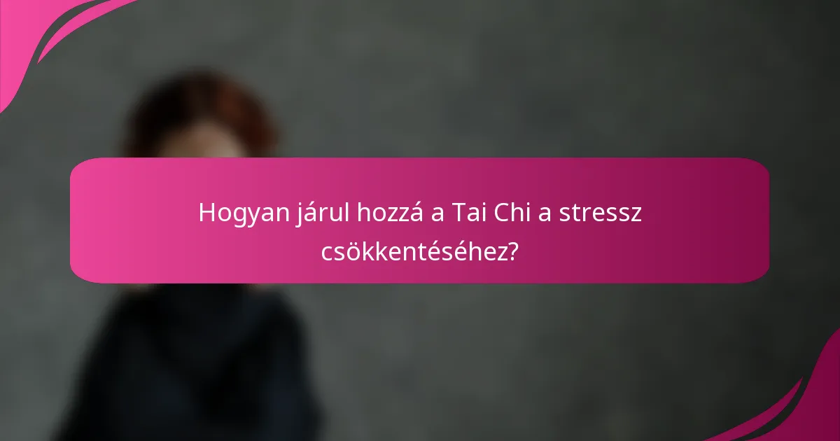 Hogyan járul hozzá a Tai Chi a stressz csökkentéséhez?