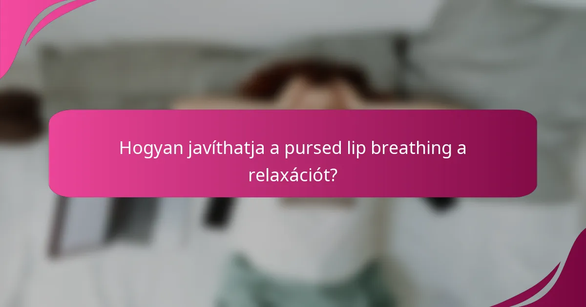Hogyan javíthatja a pursed lip breathing a relaxációt?