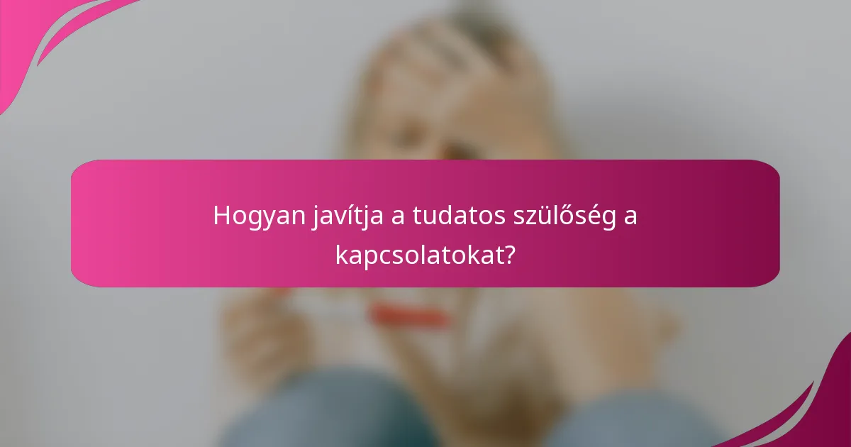 Hogyan javítja a tudatos szülőség a kapcsolatokat?