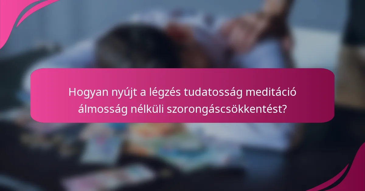 Hogyan nyújt a légzés tudatosság meditáció álmosság nélküli szorongáscsökkentést?