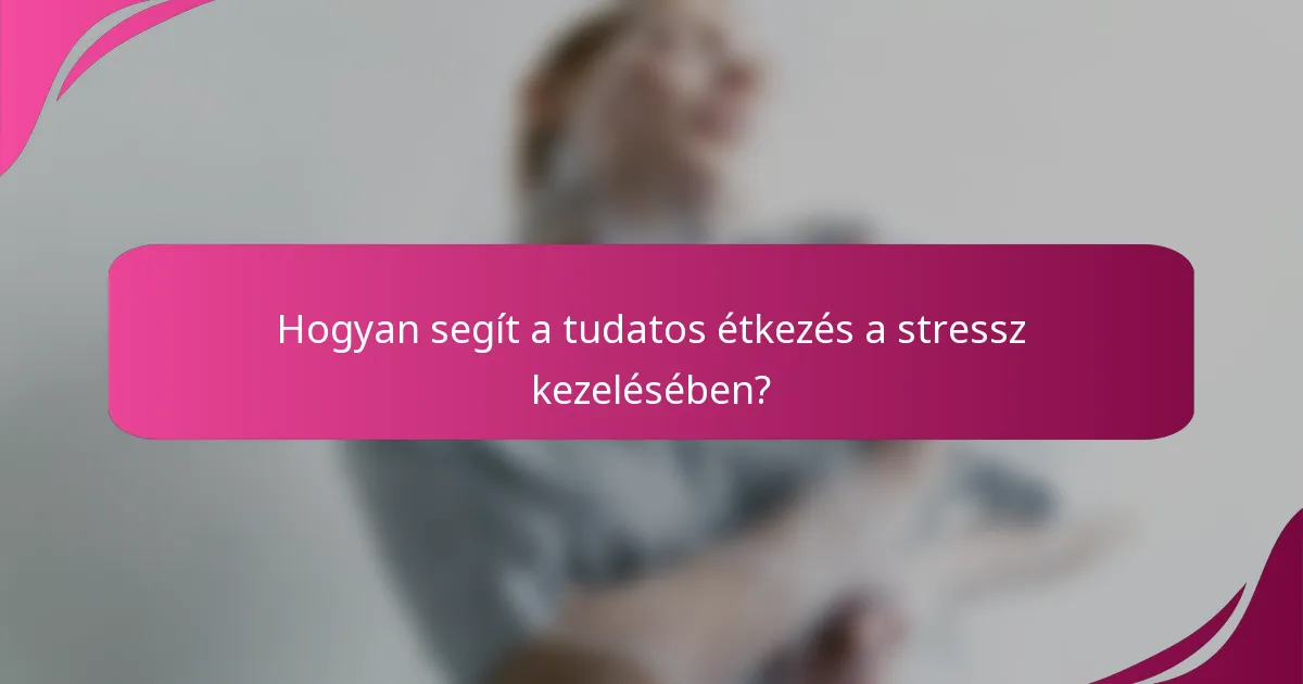 Hogyan segít a tudatos étkezés a stressz kezelésében?