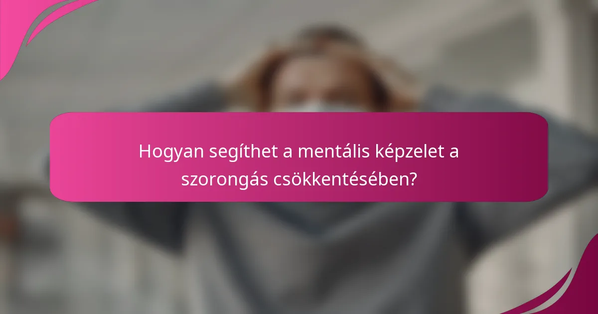 Hogyan segíthet a mentális képzelet a szorongás csökkentésében?