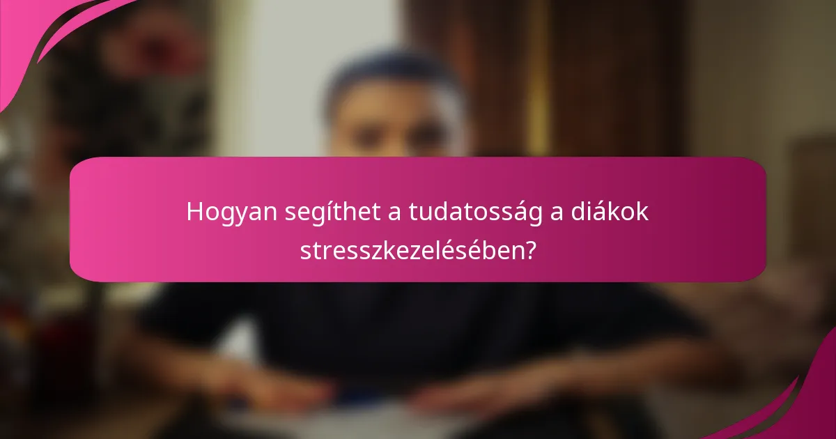 Hogyan segíthet a tudatosság a diákok stresszkezelésében?