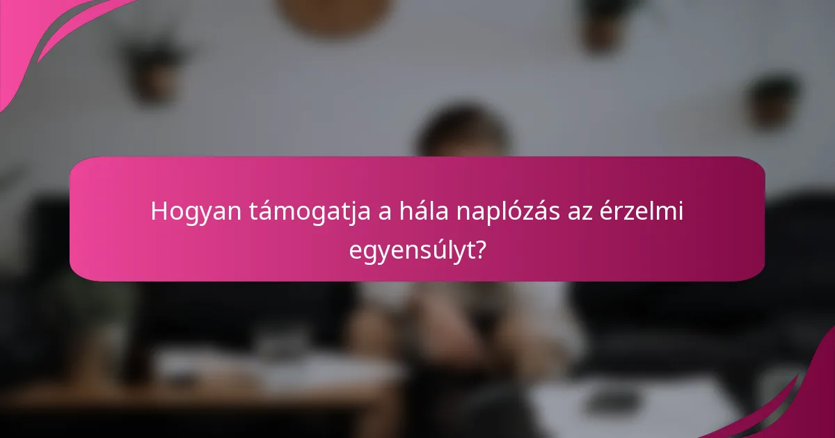 Hogyan támogatja a hála naplózás az érzelmi egyensúlyt?