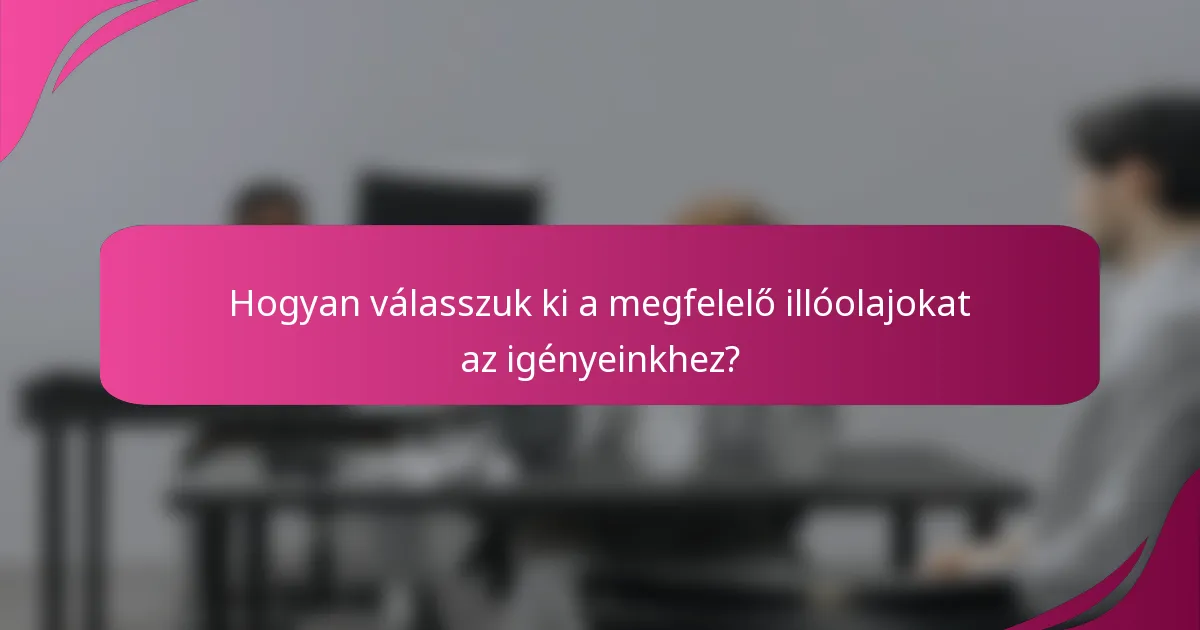 Hogyan válasszuk ki a megfelelő illóolajokat az igényeinkhez?