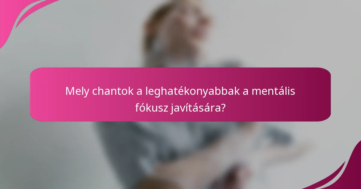 Mely chantok a leghatékonyabbak a mentális fókusz javítására?