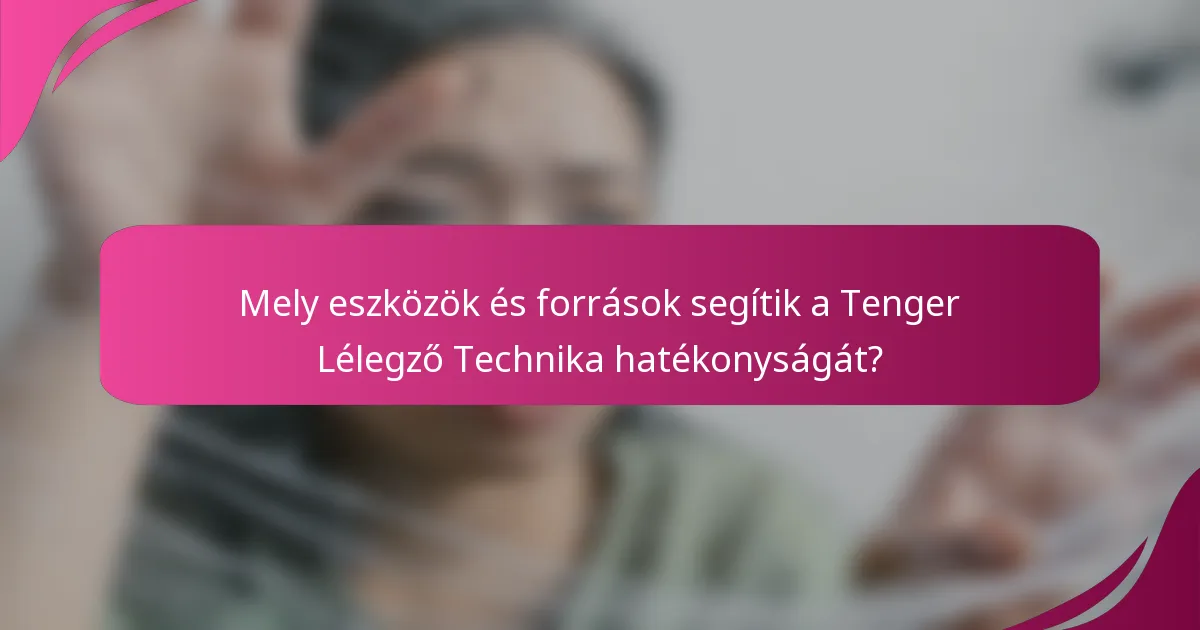 Mely eszközök és források segítik a Tenger Lélegző Technika hatékonyságát?
