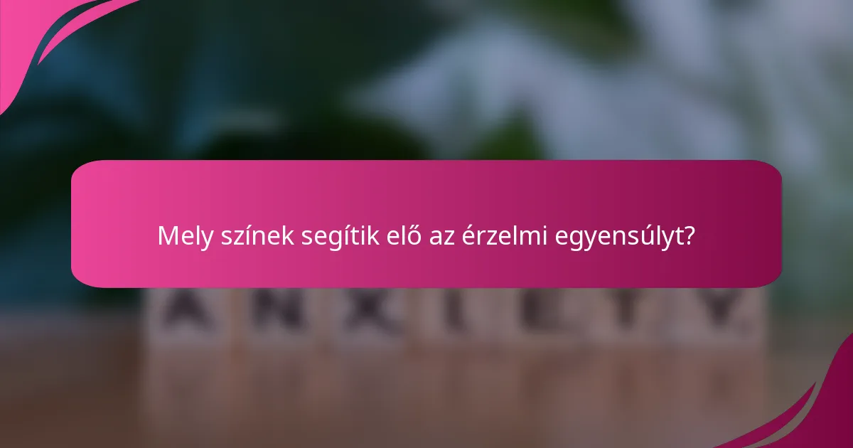 Mely színek segítik elő az érzelmi egyensúlyt?