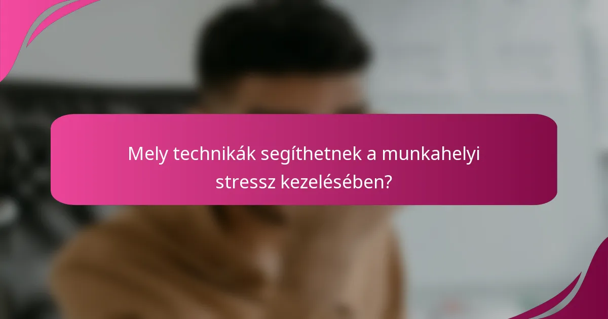 Mely technikák segíthetnek a munkahelyi stressz kezelésében?