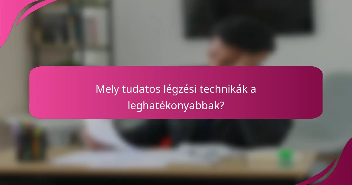 Mely tudatos légzési technikák a leghatékonyabbak?