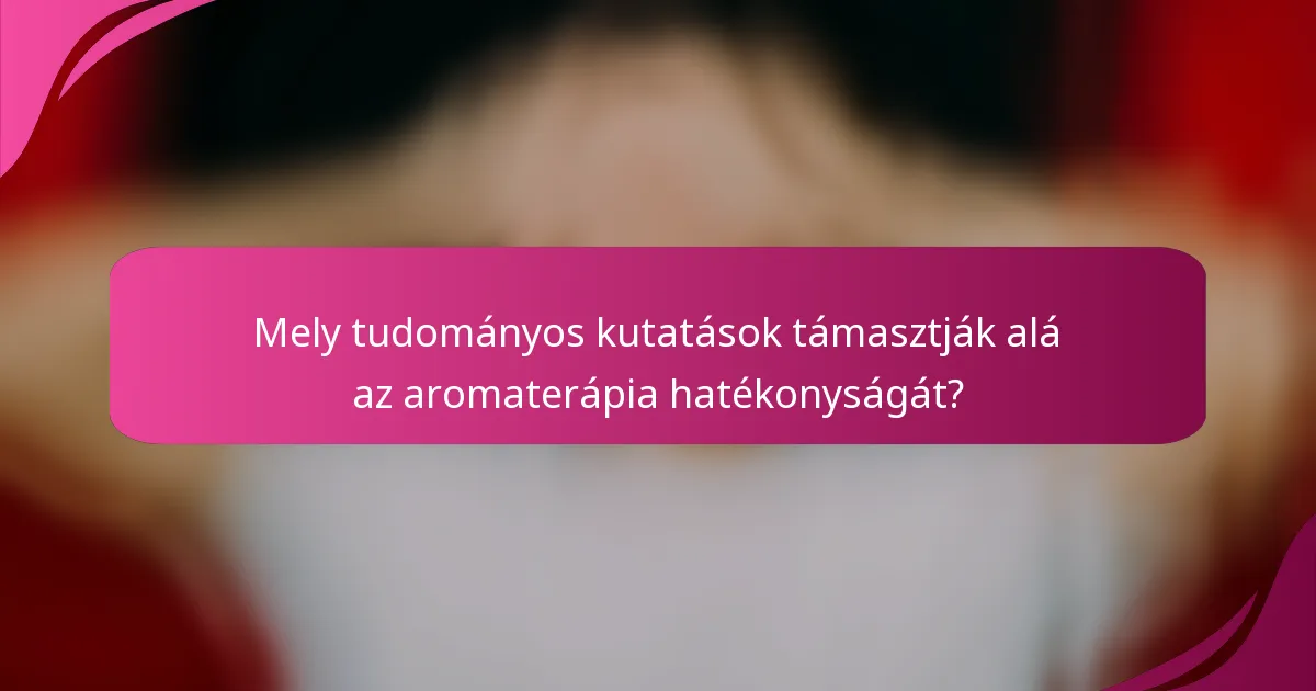 Mely tudományos kutatások támasztják alá az aromaterápia hatékonyságát?