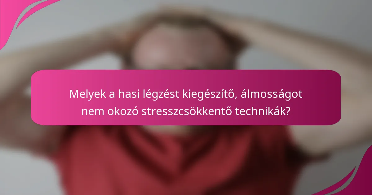 Melyek a hasi légzést kiegészítő, álmosságot nem okozó stresszcsökkentő technikák?