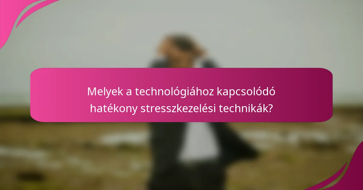 Melyek a technológiához kapcsolódó hatékony stresszkezelési technikák?