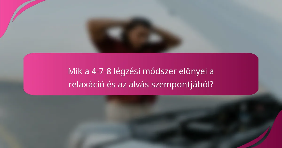 Mik a 4-7-8 légzési módszer előnyei a relaxáció és az alvás szempontjából?