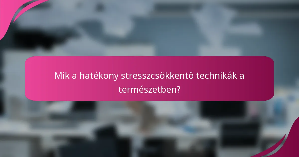 Mik a hatékony stresszcsökkentő technikák a természetben?