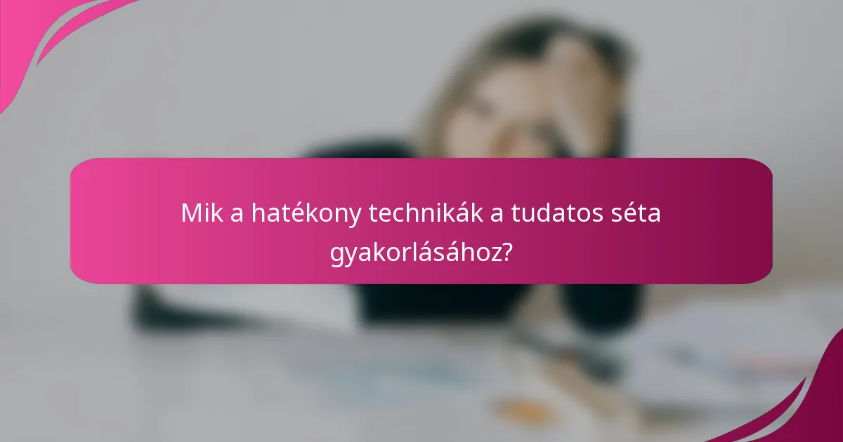 Mik a hatékony technikák a tudatos séta gyakorlásához?