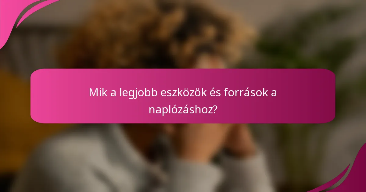 Mik a legjobb eszközök és források a naplózáshoz?