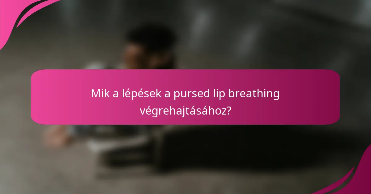 Mik a lépések a pursed lip breathing végrehajtásához?