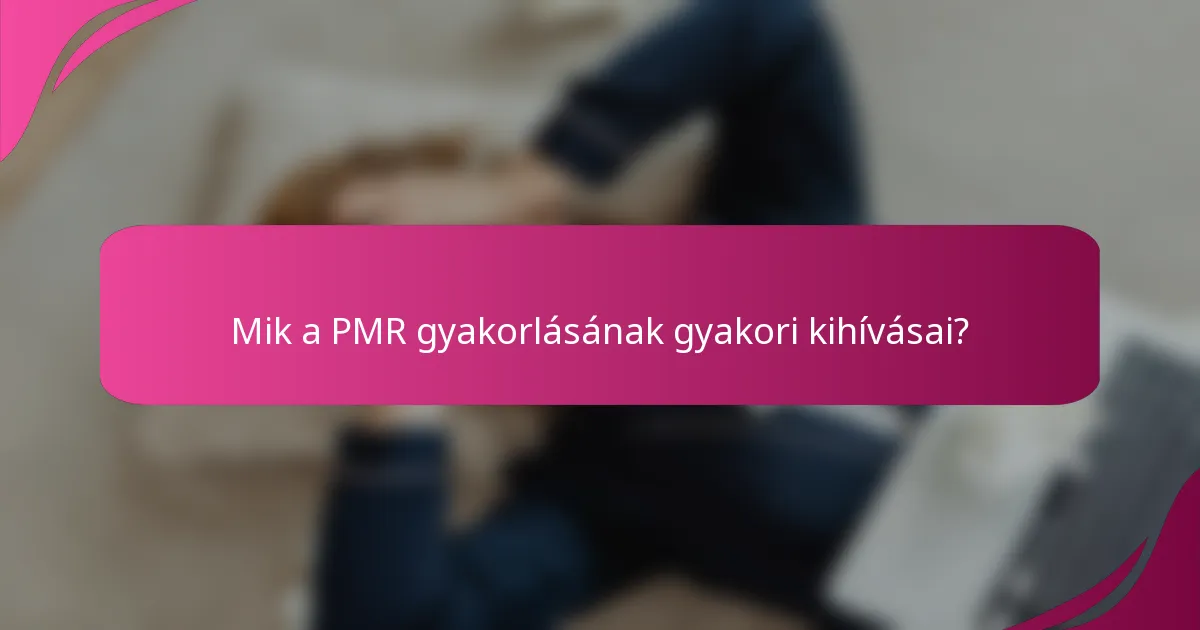 Mik a PMR gyakorlásának gyakori kihívásai?