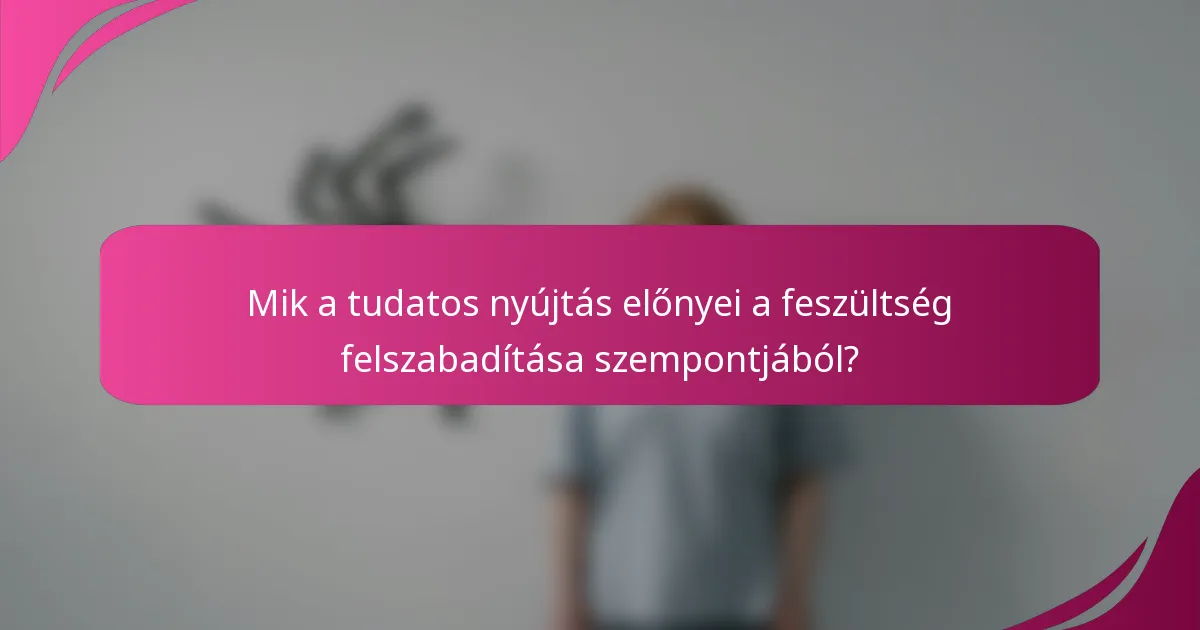 Mik a tudatos nyújtás előnyei a feszültség felszabadítása szempontjából?