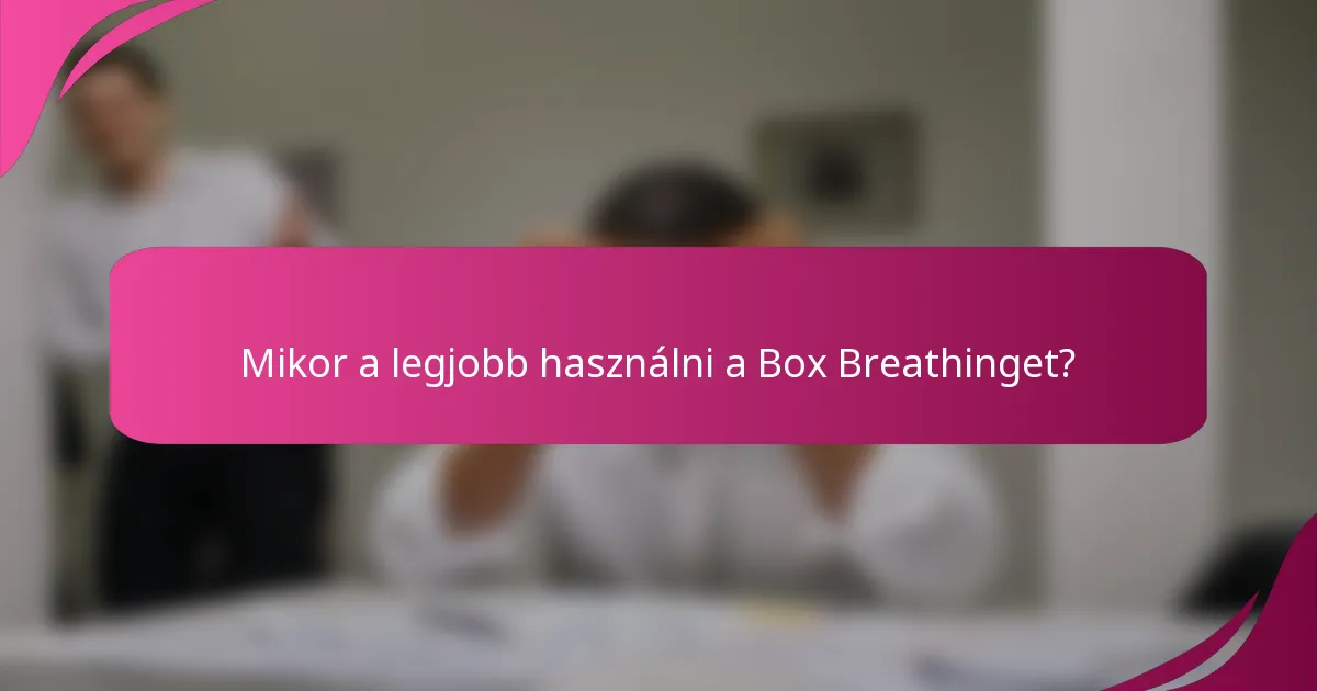 Mikor a legjobb használni a Box Breathinget?