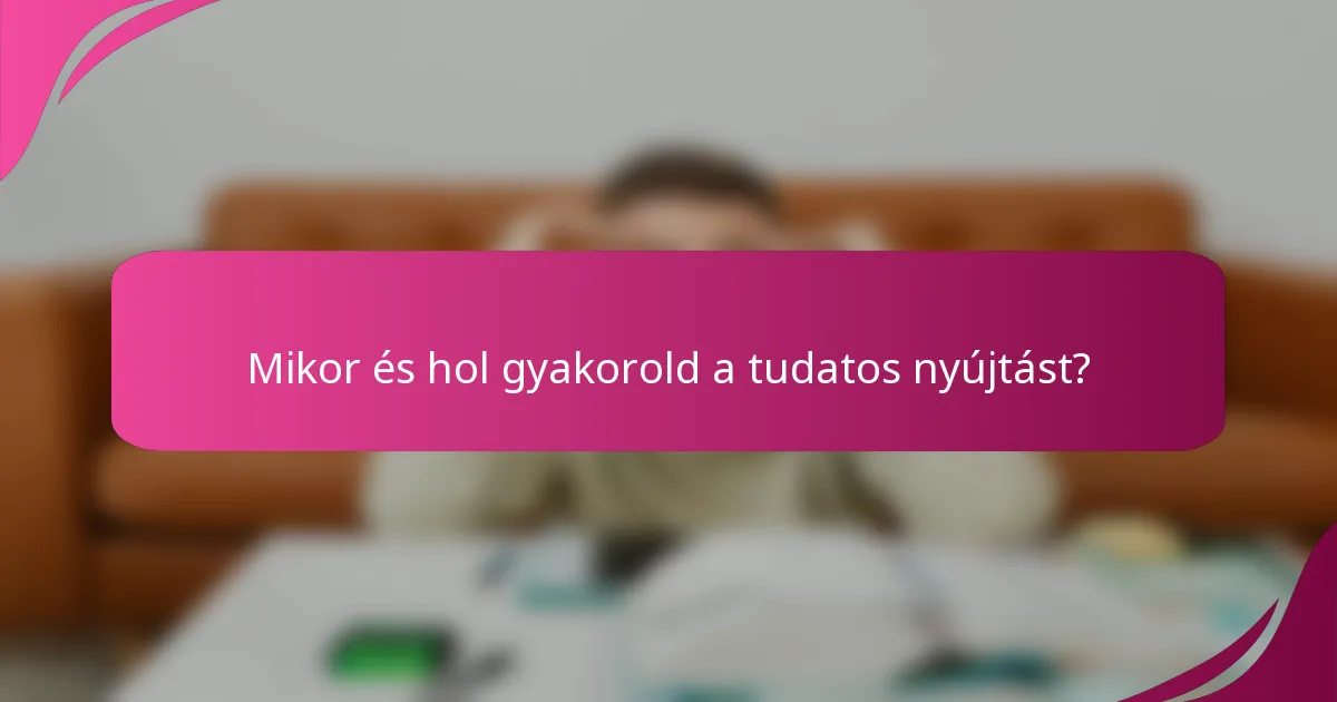 Mikor és hol gyakorold a tudatos nyújtást?