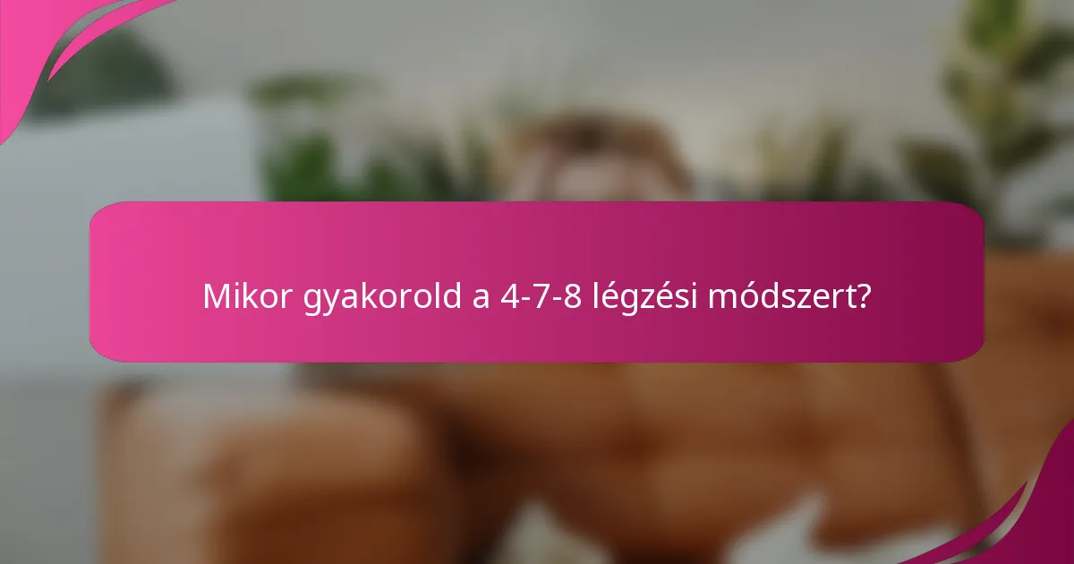 Mikor gyakorold a 4-7-8 légzési módszert?