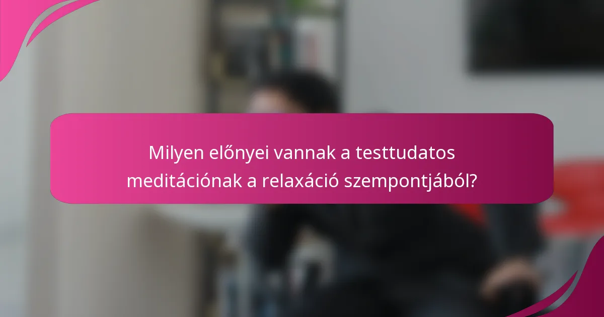 Milyen előnyei vannak a testtudatos meditációnak a relaxáció szempontjából?