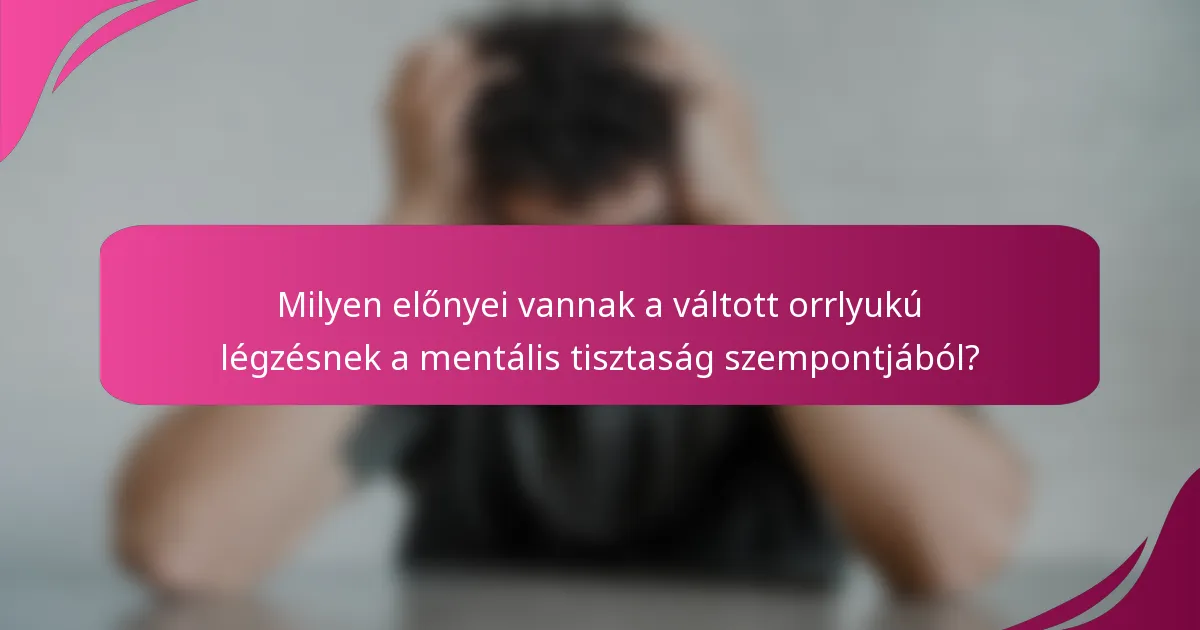 Milyen előnyei vannak a váltott orrlyukú légzésnek a mentális tisztaság szempontjából?