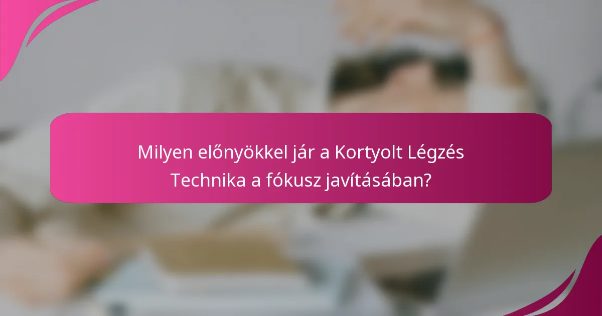 Milyen előnyökkel jár a Kortyolt Légzés Technika a fókusz javításában?