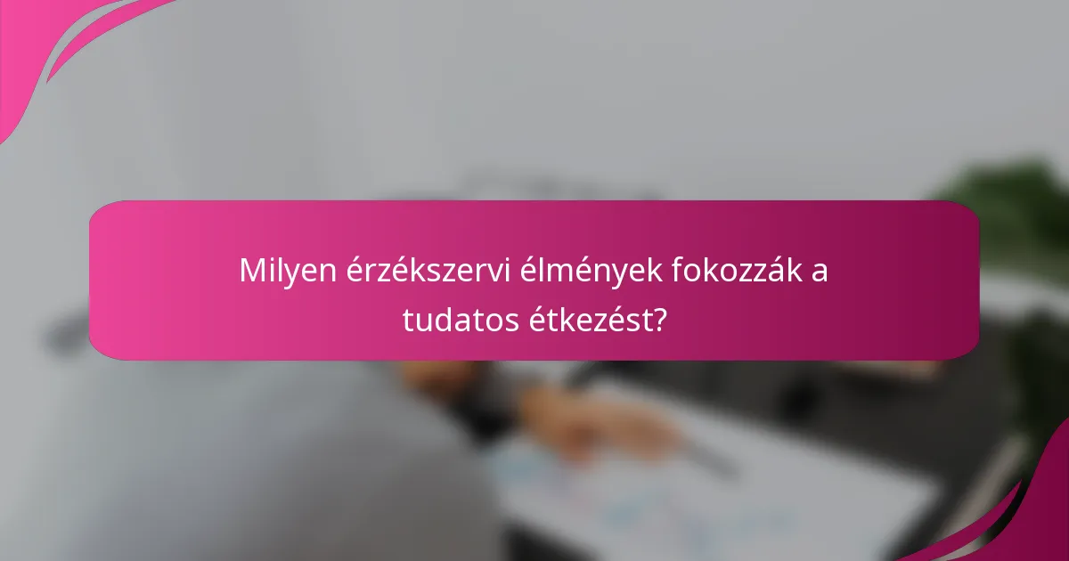 Milyen érzékszervi élmények fokozzák a tudatos étkezést?