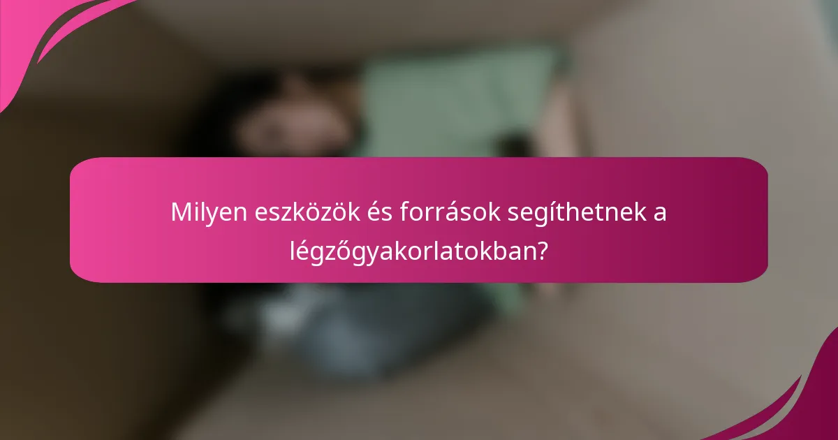 Milyen eszközök és források segíthetnek a légzőgyakorlatokban?