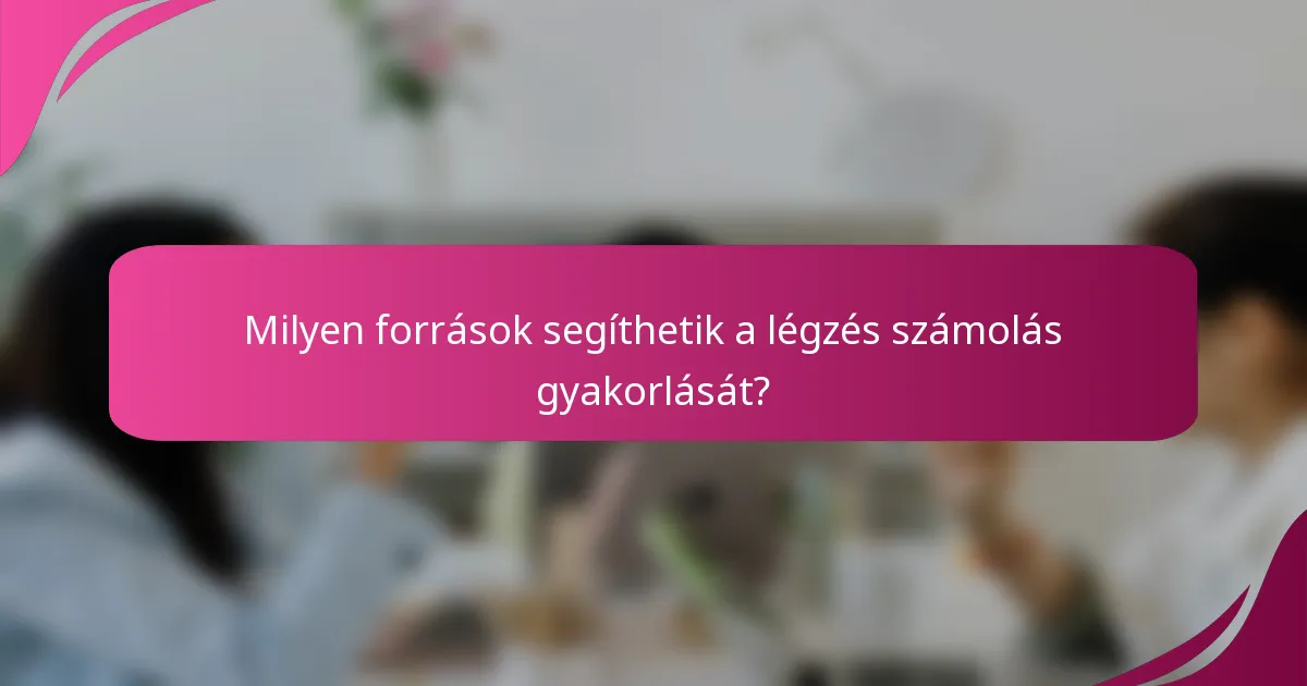 Milyen források segíthetik a légzés számolás gyakorlását?