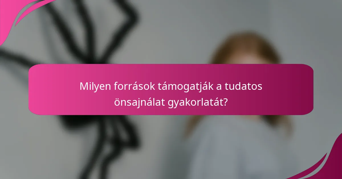 Milyen források támogatják a tudatos önsajnálat gyakorlatát?