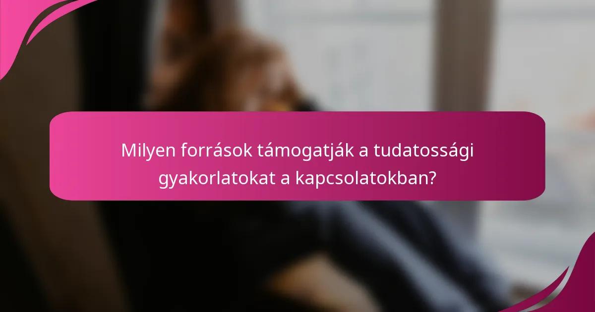 Milyen források támogatják a tudatossági gyakorlatokat a kapcsolatokban?