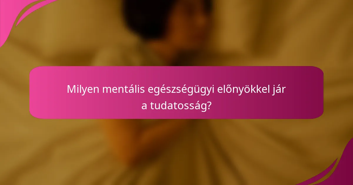 Milyen mentális egészségügyi előnyökkel jár a tudatosság?