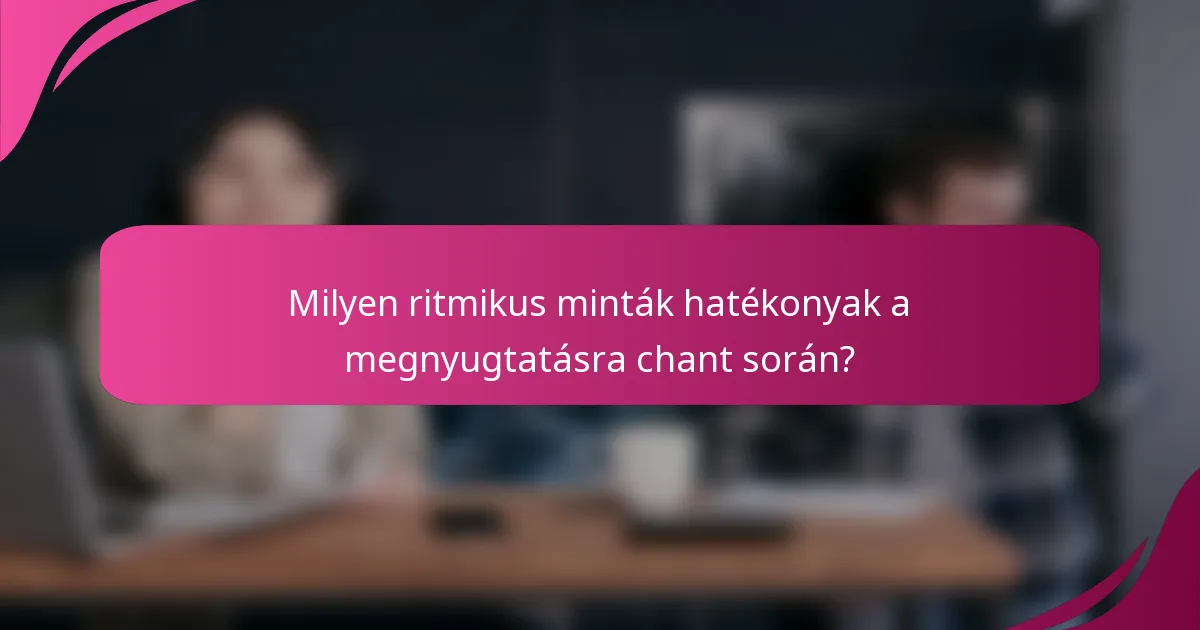Milyen ritmikus minták hatékonyak a megnyugtatásra chant során?