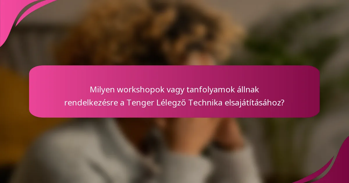 Milyen workshopok vagy tanfolyamok állnak rendelkezésre a Tenger Lélegző Technika elsajátításához?